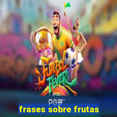 frases sobre frutas